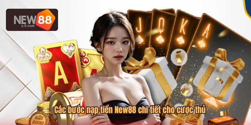 Các bước nạp tiền New88 chi tiết cho cược thủ