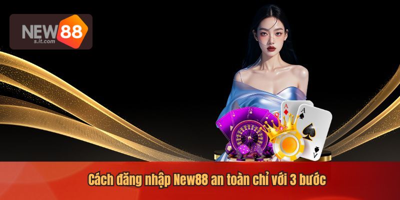 Cách đăng nhập New88 an toàn chỉ với 3 bước