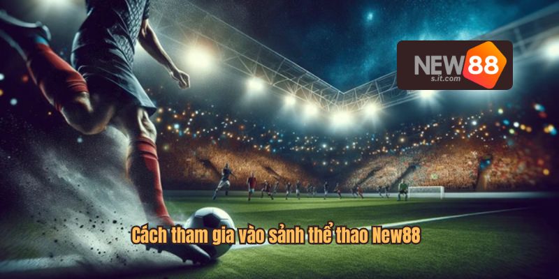Cách tham gia vào sảnh thể thao New88