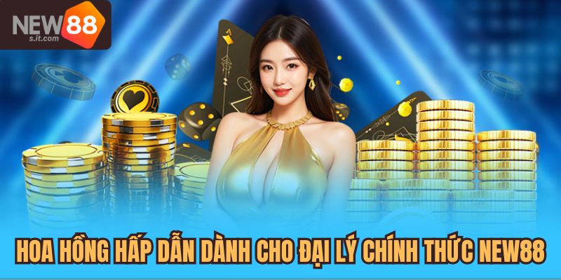 Chương trình hoa hồng dành cho đại lý chính thức của New88