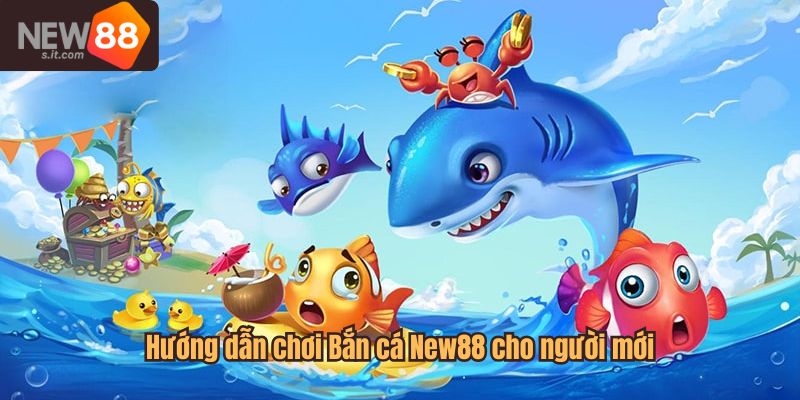 Hướng dẫn chơi Bắn cá New88 cho người mới