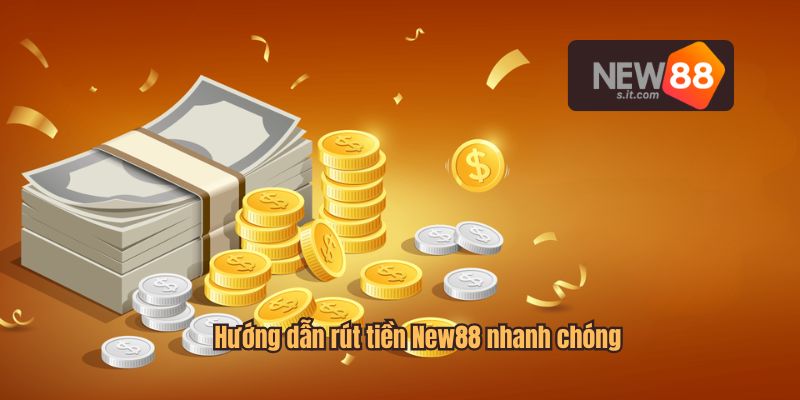 Hướng dẫn rút tiền New88 nhanh chóng