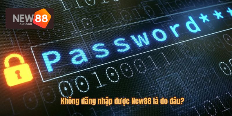Nguyên nhân không đăng nhập được vào New88