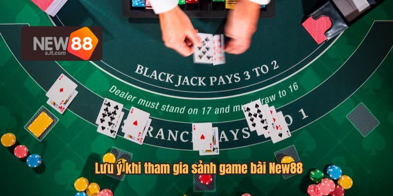 Lưu ý khi tham gia sảnh game bài New88