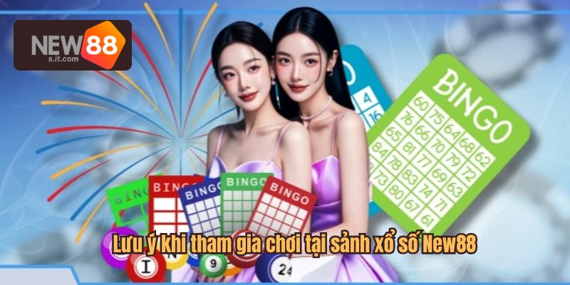 Lưu ý khi tham gia chơi tại sảnh xổ số New88