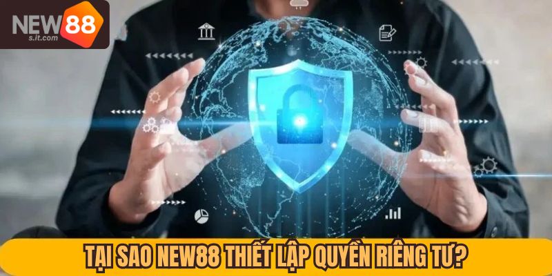 Lý do New88 thiết lập chính sách quyền riêng tư