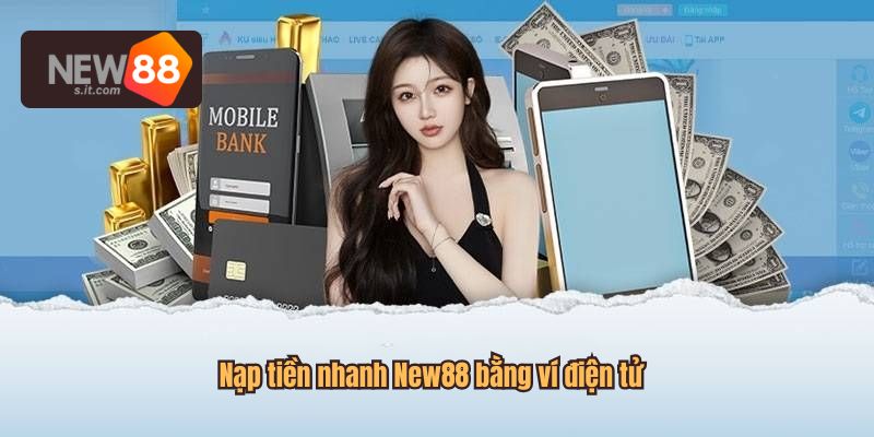Nạp tiền nhanh New88 bằng ví điện tử