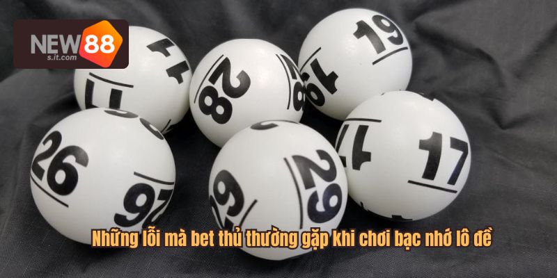 Những lỗi mà bet thủ thường gặp khi chơi bạc nhớ