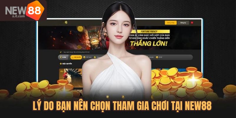 Những lý do bạn nên đăng ký tham gia New88