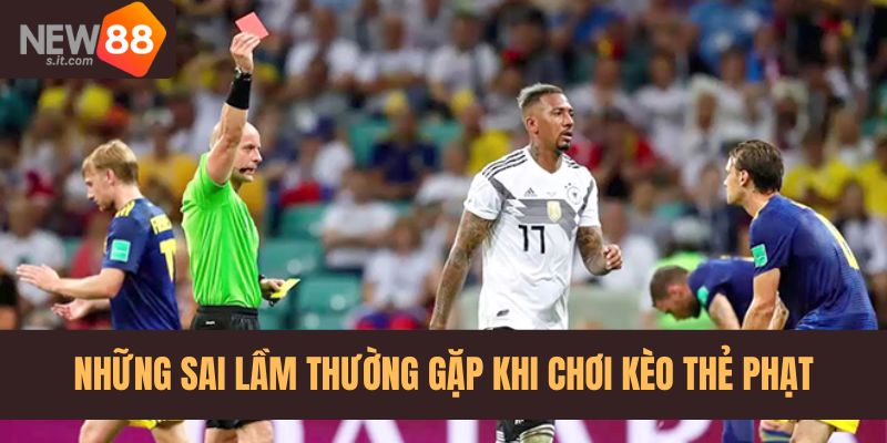 Những sai lầm khi chơi kèo cược thẻ phạt