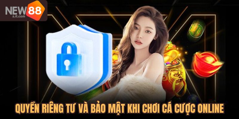Quyền bảo mật khi tham gia chơi cá cược online