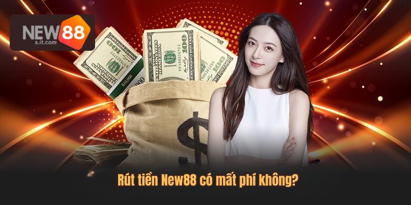 Rút tiền tại New88 không mất phí