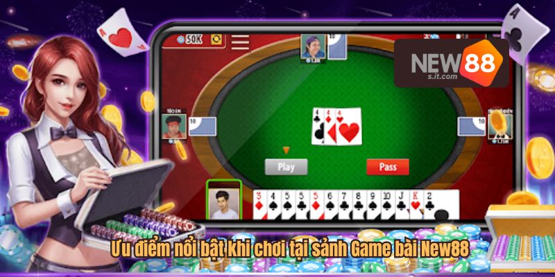 Ưu điểm nổi bật khi chơi tại sảnh Game bài New88
